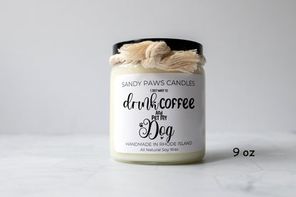 Dog Lover Soy Wax Candle - "I just want to drink coffee and pet my dog"